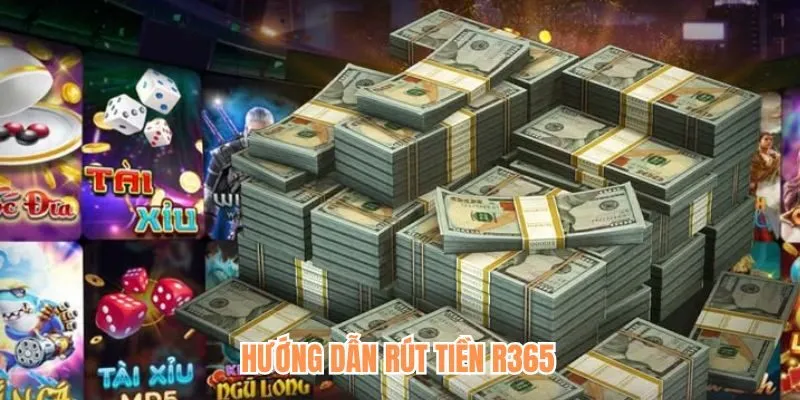 Hướng dẫn rút tiền R365 chi tiết nhất
